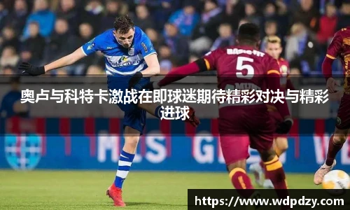 奥卢与科特卡激战在即球迷期待精彩对决与精彩进球